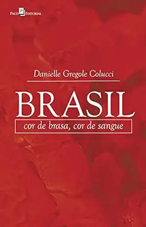 Brasil: Cor de brasa, cor de sangue - Danielle Gregole Colucci