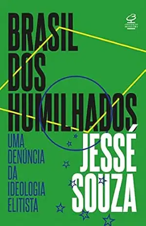 Brasil dos humilhados: Uma denúncia da ideologia elitista – Jessé Souza