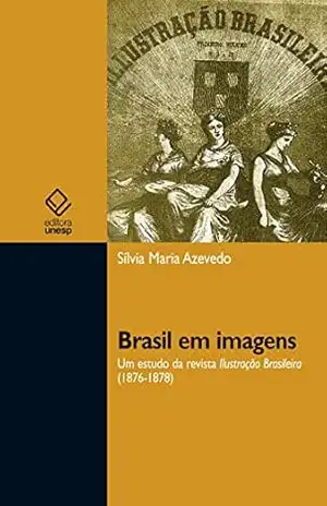 Brasil em imagens: Um estudo da revista Ilustração Brasileira (1876–1878) – Silvia Maria Azevedo