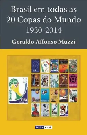 Brasil em Todas as 20 Copas do Mundo: 1930–2014 - Geraldo Affonso Muzzi
