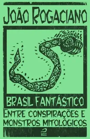 Brasil Fantástico – Entre conspirações e monstros mitológicos - João Rogaciano