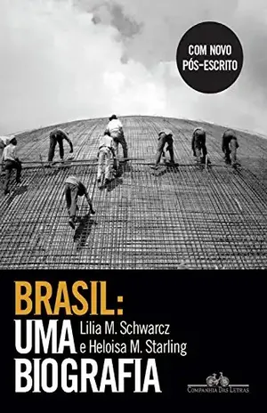 Brasil: uma biografia: Com novo pós–escrito – Lilia Moritz Schwarcz
