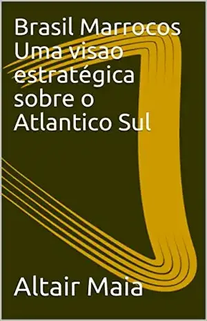 Brasil Marrocos Uma visao estratégica sobre o Atlantico Sul - Altair Maia