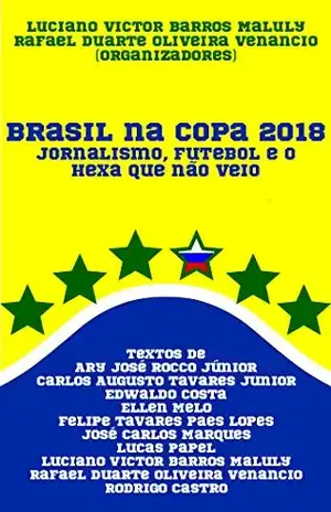 Brasil na Copa 2018: Jornalismo, futebol e o hexa que não veio - Luciano Victor Barros Maluly