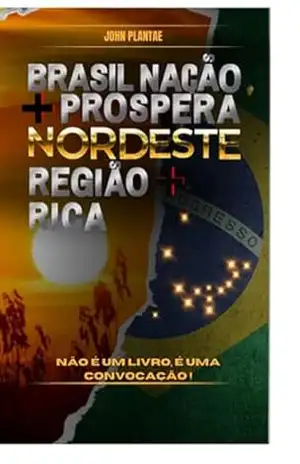 Brasil Nação+próspera, Nordeste Região+rica – John Plantae