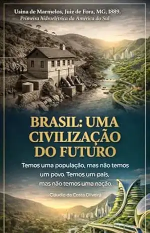 BRASIL: UMA CIVILIZAÇÃODO FUTURO: "Temos uma população, mas não temos um povo. Temos um país,mas não temos uma nação" - Cláudio da Costa Oliveira