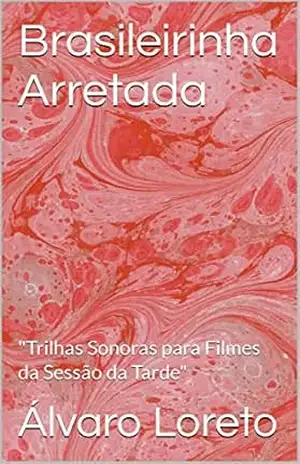 Brasileirinha Arretada: “Trilhas Sonoras para Filmes da Sessão da Tarde” – Álvaro Loreto