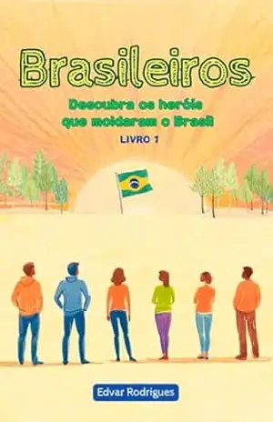 Brasileiros: Descubra os heróis que moldaram o Brasil – Livro 1 – Edvar Rodrigues