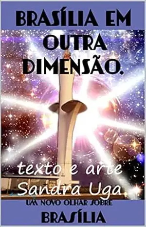 BRASÍLIA EM OUTRA DIMENSÃO: Um novo olhar sobre Brasília. (Arte Gravuras by Sandra Uga Livro 2) – Sandra Uga Boeschenstein