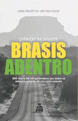 BRASIS ADENTRO: 896 dias e 84 mil quilômetros por todos os estados a bordo de um carro popular - Carina  Furlanetto