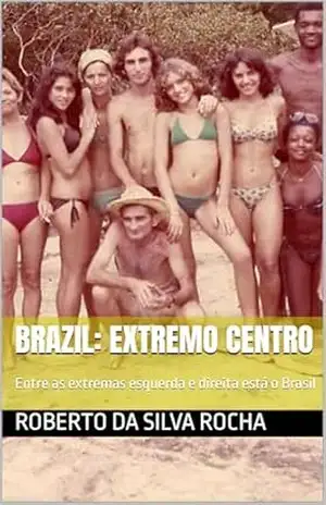 BRAZIL: extremo centro: Entre as extremas esquerda e direita está o Brasil – Roberto da Silva Rocha