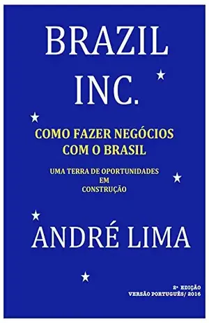 BRAZIL INC.: COMO FAZER NEGÓCIOS COM O BRAZIL - André Luiz de Lima