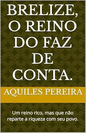 Brelize, o reino do faz de conta.: Um reino rico, mas que não reparte a riqueza com seu povo. – Aquiles Pereira