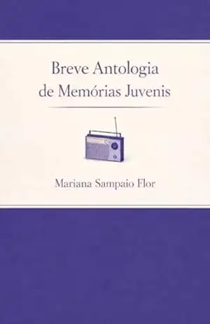 Breve Antologia de Memórias Juvenis – Mariana  Sampaio Flor