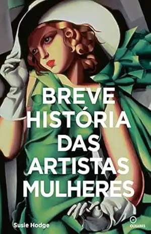 Breve história das artistas mulheres: Um guia de bolso para os principais gêneros, obras, temas e técnicas – Susie Hodge