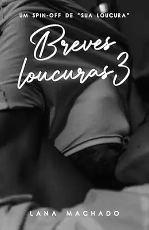 Breves loucuras 3 (Universo “Sua loucura”) – Lana  Machado
