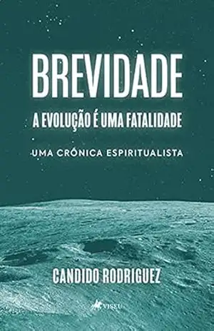 Brevidade: A evolução é uma fatalidade: Uma crônica Espiritualista – Candido Rodriguez