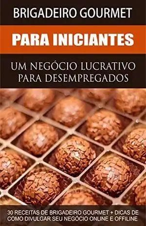 Brigadeiro Gourmet Lucrativo – Uma Renda Extra Para Desempregados: 30 Receitas de Brigadeiros Gourmet + Dicas de como Divulgar seu Negócio Online – Jonathas Almeida