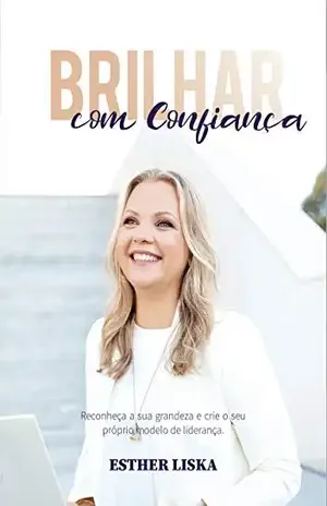 Brilhar com confiança: Reconheça a sua grandeza e crie o seu próprio modelo de liderança - Esther Liska