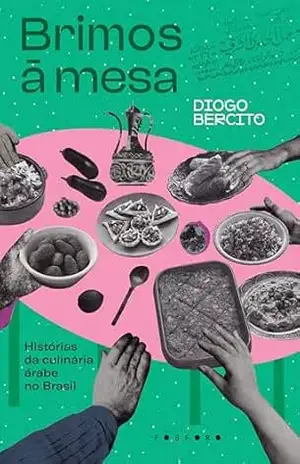 Brimos à mesa: histórias da culinária árabe no Brasil - Diogo Bercito