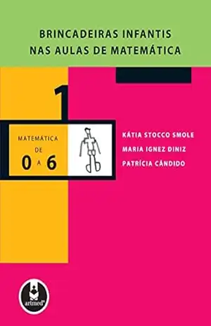 Brincadeiras Infantis nas Aulas de Matemática (Coleção Matemática de 0 a 6 Livro 1) – Kátia Stocco Smole