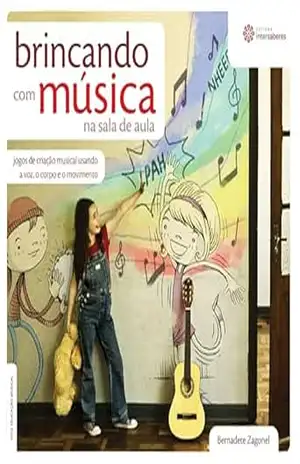 Brincando com música na sala de aula:: jogos de criação musical usando a voz, o corpo e o movimento (Série Educação Musical) – Bernadete Zagonel