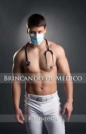 Brincando de Médico: Uma Fantasia Erótica Gay – K Windsor