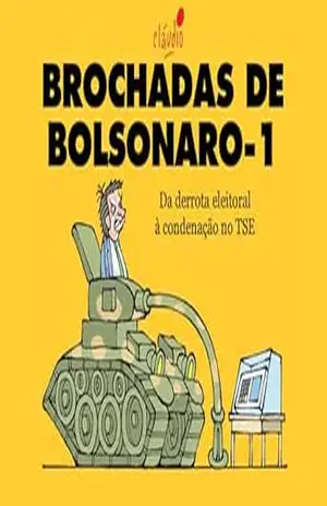 Brochadas de Bolsonaro–1: Da derrota eleitoral à condenação no TSE (Coleção As Últimas de Lula e Bolsonaro) – Cláudio de Oliveira