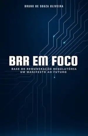 BRR em FOCO: Base de Remuneração Regulatória – Um manifesto ao Futuro – Bruno Oliveira