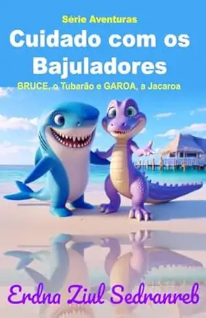 Bruce, o Tubarão e Garoa, a Jacaroa – Cuidado com os Bajuladores (Bruce, o Tubarão e Garoa, a Jacaroa – Série Aventuras) – Erdna Ziul Sedranreb
