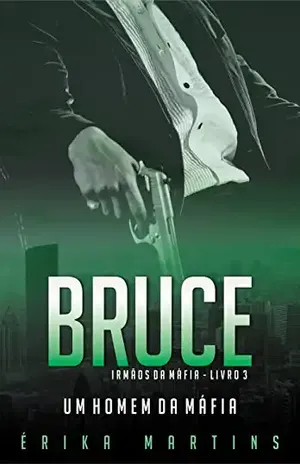 Bruce – Um Homem da Máfia (Irmãos da Máfia Livro 3) – Erika Martins