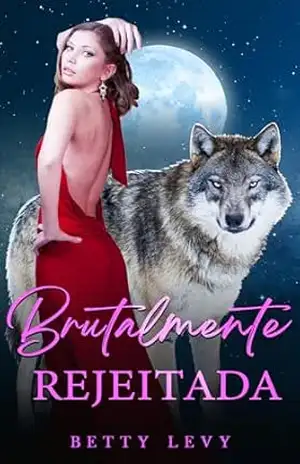 Brutalmente Rejeitada: Um Romance de Lobisomens e Companheiros Rejeitados (A Série Rejeição Livro 7) – Betty  Levy