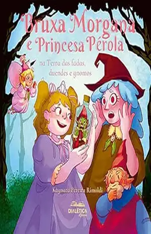 Bruxa Morgana e Princesa Pérola na Terra das fadas, duendes e gnomos – Kaynara Pereira Rimoldi