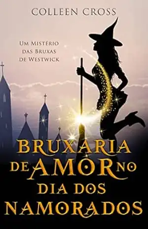 Bruxaria de Amor no Dia dos Namorados (Mistérios das Bruxas de Westwick) – Colleen Cross