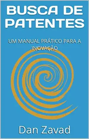 BUSCA DE PATENTES: UM MANUAL PRÁTICO PARA A INOVAÇÃO - Dan Zavad