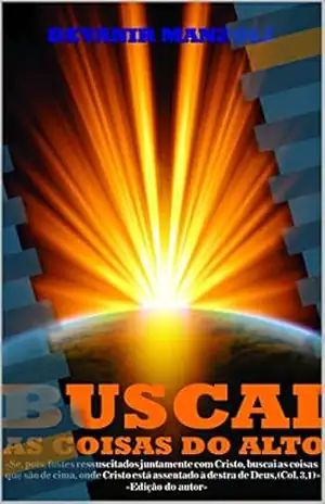 Buscai as Coisas do Alto: Se pois fostes ressuscitados com Cristo, buscai as coisa lá do alto onde Cristo está. – Devanir Manzoli
