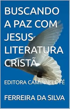 BUSCANDO A PAZ COM JESUS LITERATURA CRISTÃ: EDITORA CAMINHO E FÉ (SERIE LETRAS E PALAVRAS Livro 3) – FERREIRA  DA SILVA