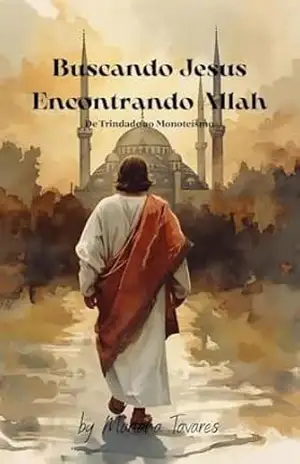 Buscando Jesus Encontrando Allah: De Trindade ao Monoteismo – Mariana Tavares
