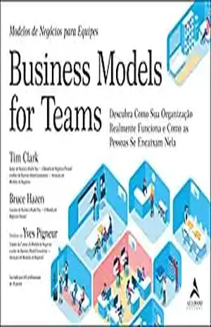 Business Model For Teams: Modelos de Negócios para Equipes - Tim Clark