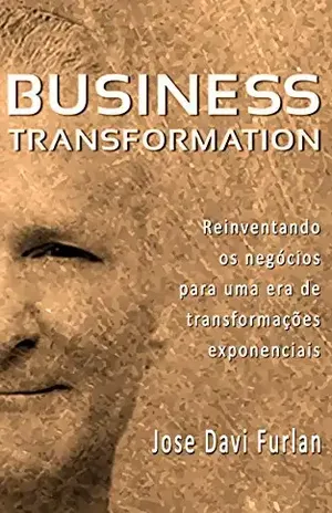 Business Transformation: Reinventando os Negócios para uma Era de Transformações Exponenciais (Annotated) - Jose Davi Furlan
