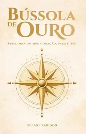 Bússola de Ouro: Sabedoria do meu coração, para o seu - Juliane Karlson
