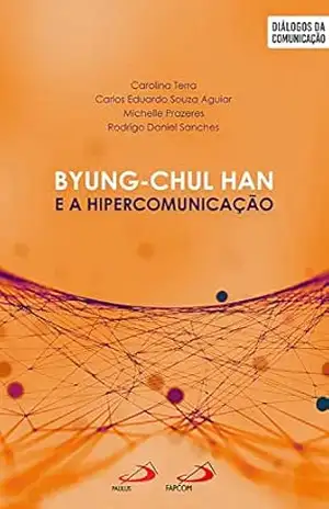 Byung–Chul Han e a hipercomunicação (Diálogos da Comunicação)) – Carolina Frazon Terra