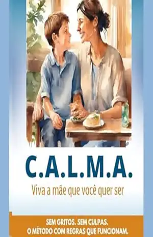 C.A.L.M.A. – Viva a mãe que você quer ser: Sem gritos. Sem culpas. O método com regras que funcionam. - Ju Belizario