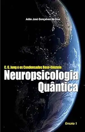 C. G. Jung e os Condensados Bose–Einstein: Neuropsicologia Quântica - Gonçalves Cruz