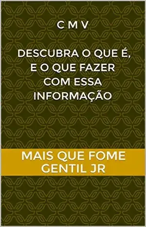 C M V Descubra o que é, e o que fazer com essa informação (Mais que Fome Livro 2) - Mais que fome Gentil Jr