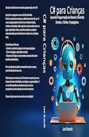 C# para Crianças: Aprenda Programação de Maneira Divertida – Simples. Criativa. Empolgante.: De 10 a 14 anos: Guia Completo de Programação em C# para Crianças – Fácil e Cheio de Projetos – Leo Brandt