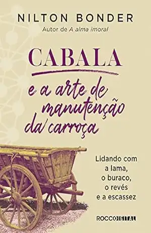 Cabala e a arte de manutenção da carroça: Lidando com a lama, o buraco, o revés e a escassez (Reflexos e Refrações Livro 1) – Nilton Bonder