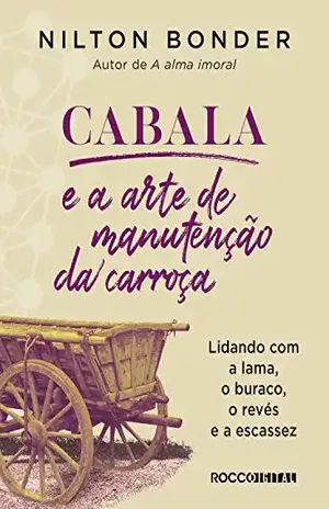 Cabala e a arte de manutenção da carroça: Lidando com a lama, o buraco, o revés e a escassez (Reflexos e Refrações) - Nilton Bonder