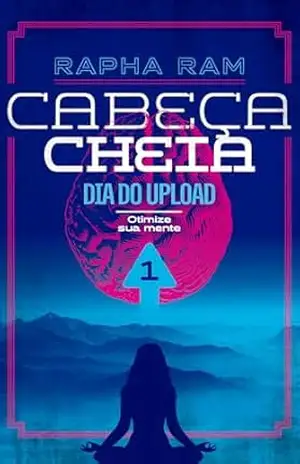 Cabeça Cheia: dia do upload (Série Cabeça Cheia Livro 1) – Rapha Ram