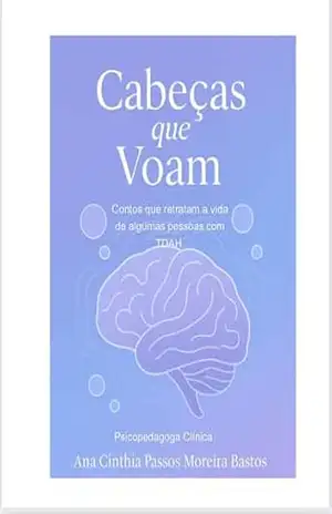 Cabeças que Voam: Contos sobre a vida de pessoas com TDAH. - Ana Cinthia Passos Moreira Bastos